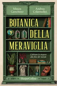 Botanica della meraviglia. Coltivare lo stupore alla fine del mondo - Andrea Colamedici & Maura G...