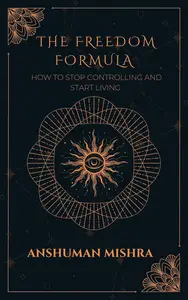 The freedom formula: How to stop controlling and start living