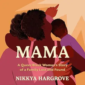 Mama: A Queer Black Woman's Story of a Family Lost and Found [Audiobook]