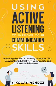 Using Active Listening to Improve Your Communication Skills