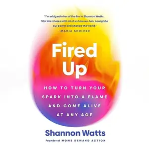 Fired Up: How to Turn Your Spark into a Flame and Come Alive at Any Age [Audiobook]