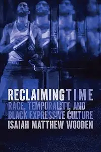 Reclaiming Time: Race, Temporality, and Black Expressive Culture