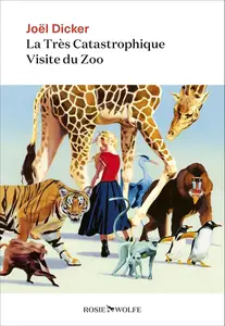 Joël Dicker, "La très catastrophique visite du zoo"