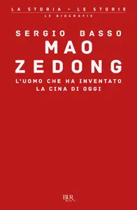 Mao Zedong: L'uomo che ha inventato la Cina di oggi - Sergio Basso