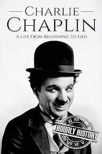 Charlie Chaplin: A Life From Beginning to End