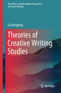 Theories of Creative Writing Studies (Asian Voices: Interdisciplinary Perspectives on Creative Writing)