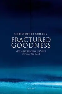 Fractured Goodness: Aristotle's Response to Plato's Form of the Good