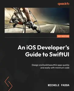 An iOS Developer's Guide to SwiftUI: Design and build beautiful apps quickly and easily with minimum code