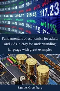 Fundamentals of economics for adults and kids in easy for understanding language with great examples