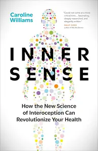 Inner Sense: How the New Science of Interoception Can Revolutionize Your Health