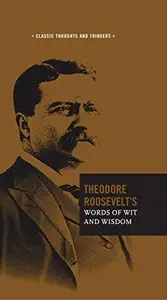 Theodore Roosevelt's Words of Wit and Wisdom