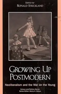 Growing Up Postmodern: Neoliberalism and the War on the Young