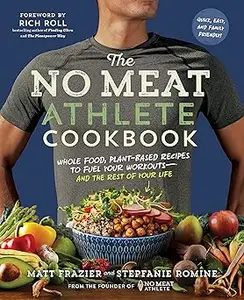 The No Meat Athlete Cookbook: Whole Food, Plant-Based Recipes to Fuel Your Workouts―and the Rest of Your Life