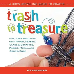 Trash to Treasure: A Kid's Upcycling Guide to Crafts