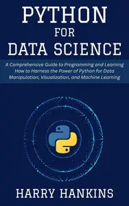 Python for Data Science: A Comprehensive Guide to Programming and Learning How to Harness the Power of Python