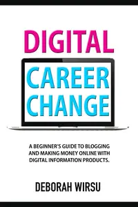 Digital Career Change: A beginner's guide to blogging and making money online with digital information products.