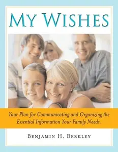 My Wishes: Your Plan For communicating and Organizing the Essential Information Your Family Needs
