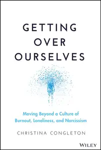 Getting Over Ourselves: Moving Beyond a Culture of Burnout, Loneliness, and Narcissism