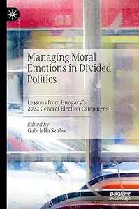 Managing Moral Emotions in Divided Politics: Lessons from Hungary’s 2022 General Election Campaigns