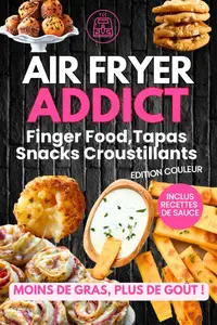 Juliette Montclair, "Air Fryer Addict : Finger Food, Tapas et Snacks Croustillants"