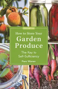 How to Store Your Garden Produce: The Key to Self-Sufficiency, 3rd Edition