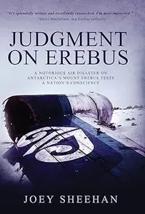 Judgment on Erebus: A Notorious Air Disaster on Antarctica's Mount Erebus Tests a Nation's Conscience