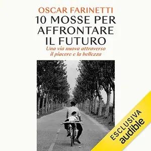 «10 mosse per affrontare il futuro: Una vita nuova attraverso il piacere e la bellezza» by Oscar Farinetti