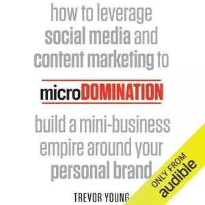 microDomination: How to Leverage Social Media and Content Marketing to Build a Mini-Business