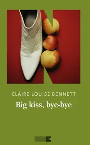 Big kiss, bye-bye - Claire-Louise Bennett