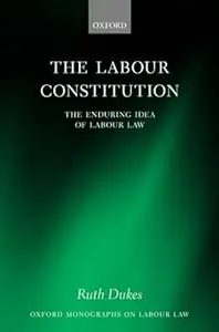 The Labour Constitution: The Enduring Idea of Labour Law