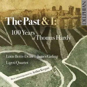 Lotte Betts-Dean, James Girling, Ligeti Quartet - The Past & I: 100 Years of Thomas Hardy (2024)