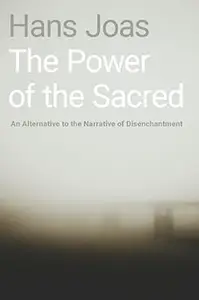 The Power of the Sacred: An Alternative to the Narrative of Disenchantment