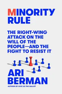 Minority Rule: The Right-Wing Attack on the Will of the People―and the Fight to Resist It