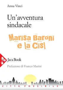 Un'avventura sindacale. Marisa Baroni e la Cisl - Anna Vinci