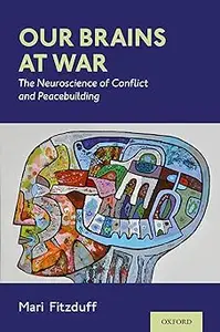 Our Brains at War: The Neuroscience of Conflict and Peacebuilding