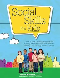 Social Skills for Kids: Over 75 Fun Games & Activities for Building Better Relationships, Problem Solving & Improving Co