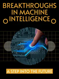 Breakthroughs in Machine Intelligence: A Step into the Future