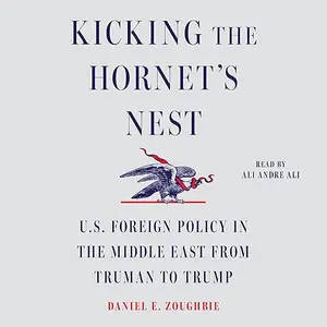 Kicking the Hornet's Nest: U.S. Foreign Policy in the Middle East from Truman to Trump [Audiobook]