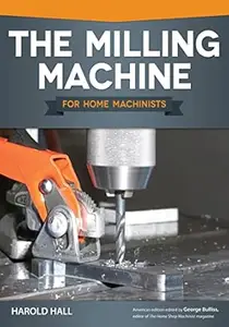 The Milling Machine for Home Machinists (Fox Chapel Publishing) Machinist Handbook to Choosing, Installing, and Operating a