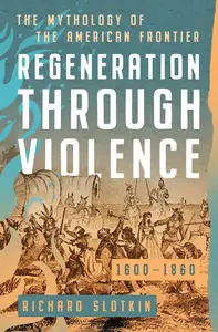 Regeneration Through Violence: The Mythology of the American Frontier, 1600–1860 (Mythology of the American West)