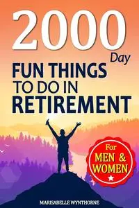 Fun Things to Do in Retirement: 2000 Days of Fun Things to Revitalize Your Retirement