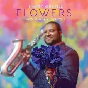 Jimmy Greene - Flowers: Beautiful Life, Vol. 2 (2017)