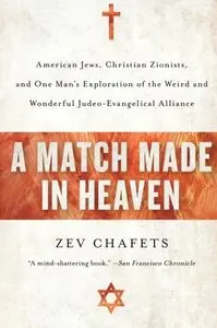 A Match Made in Heaven: American Jews, Christian Zionists, and One Man's Exploration of the Weird
