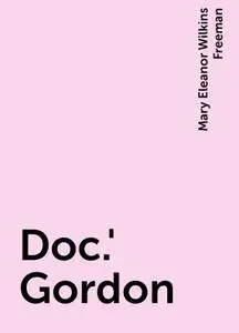 «Doc.' Gordon» by Mary Eleanor Wilkins Freeman