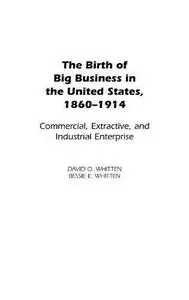 The Birth of Big Business in the United States, 1860-1914: Commercial, Extractive, and Industrial Enterprise