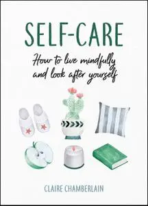 Self-Care: How to Live Mindfully and Look After Yourself