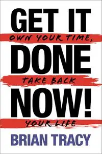 Get It Done Now!: Own Your Time, Take Back Your Life, 2nd Edition