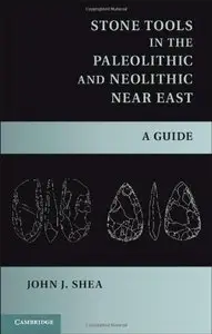 Stone Tools in the Paleolithic and Neolithic Near East: A Guide by John J. Shea [Repost]
