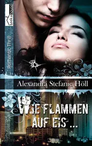 Alexandra Stefanie Höll - Wie Flammen auf Eis
