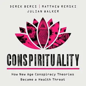 Conspirituality: How New Age Conspiracy Theories Became a Health Threat [Audiobook]